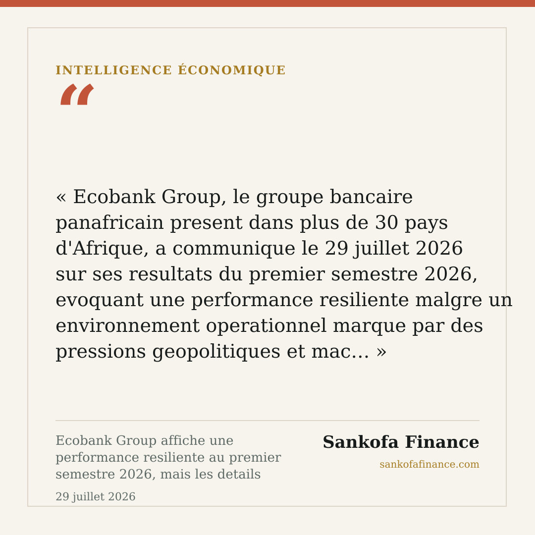 Ecobank Group affiche une performance resiliente au premier semestre 2026, mais les details chiffres manquent